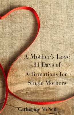 Egy anya szeretete: 31 napnyi megerősítés egyedülálló anyáknak - A Mother's Love: 31 Days of Affirmations for Single Mothers