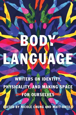 Testbeszéd: Írók az identitásról, a testiségről és a saját magunknak való térszerzésről - Body Language: Writers on Identity, Physicality, and Making Space for Ourselves