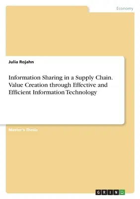 Információmegosztás az ellátási láncban. Értékteremtés hatékony és eredményes információs technológiával - Information Sharing in a Supply Chain. Value Creation through Effective and Efficient Information Technology