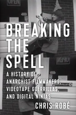 Breaking the Spell: Az anarchista filmkészítők, a videós gerillák és a digitális nindzsák története - Breaking the Spell: A History of Anarchist Filmmakers, Videotape Guerrillas, and Digital Ninjas