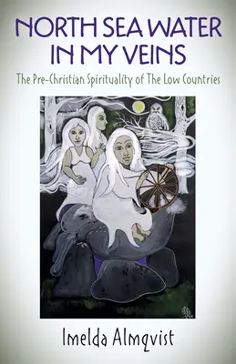 Északi-tengeri víz az ereimben: Az alacsony országok kereszténység előtti spiritualitása - North Sea Water in My Veins: The Pre-Christian Spirituality of the Low Countries