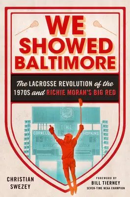 Megmutattuk Baltimore-nak - A hetvenes évek lacrosse-forradalma és Richie Moran Big Redje - We Showed Baltimore - The Lacrosse Revolution of the 1970s and Richie Moran's Big Red