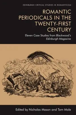 Romantikus folyóiratok a huszonegyedik században: Tizenegy esettanulmány a Blackwood's Edinburgh Magazine-ból - Romantic Periodicals in the Twenty-First Century: Eleven Case Studies from Blackwood's Edinburgh Magazine