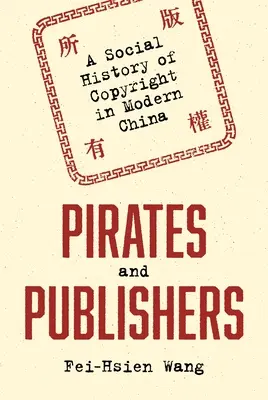 Kalózok és kiadók: A szerzői jog társadalomtörténete a modern Kínában - Pirates and Publishers: A Social History of Copyright in Modern China