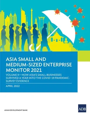 Asia Small and Medium-Sized Enterprise Monitor 2021: Volume II-How Asia's Small Businesses Survived A Year into the COVID-19 Pandemic: Felmérési bizonyítékok - Asia Small and Medium-Sized Enterprise Monitor 2021: Volume II-How Asia's Small Businesses Survived A Year into the COVID-19 Pandemic: Survey Evidence