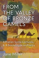 A bronz tevék völgyéből: A Primer, néhány előadás, és a költészetről szóló bohóckodás - From the Valley of Bronze Camels: A Primer, Some Lectures, & a Boondoggle on Poetry