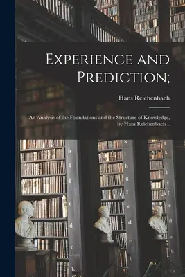 Zkušenost a predikce: analýza základů a struktury poznání, Hans Reichenbach .. - Experience and Prediction;: an Analysis of the Foundations and the Structure of Knowledge, by Hans Reichenbach ..