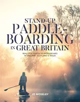 Stand-up Paddleboarding Nagy-Britanniában - Gyönyörű helyek a paddleboardozáshoz Angliában, Skóciában és Walesben - Stand-up Paddleboarding in Great Britain - Beautiful places to paddleboard in England, Scotland & Wales