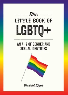 Az LMBTQ+ kis könyve: A-Z a nemi és szexuális identitásokról - The Little Book of LGBTQ+: An A-Z of Gender and Sexual Identities