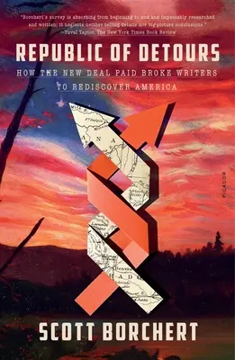 Republic of Detours: Hogyan fizette ki a New Deal a tönkrement írókat, hogy újra felfedezzék Amerikát? - Republic of Detours: How the New Deal Paid Broke Writers to Rediscover America