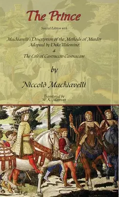 A fejedelem - Különkiadás Machiavelli leírásával a Valentino herceg által alkalmazott gyilkossági módszerekről és Castruccio Castracani életéről - The Prince - Special Edition with Machiavelli's Description of the Methods of Murder Adopted by Duke Valentino & the Life of Castruccio Castracani