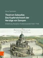 Theatrum Sabaudiae. Das Kupferstichwerk Der Herzoge Von Savoyen: Entstehung, Rezeption, Funktionswandel (1660-1740)