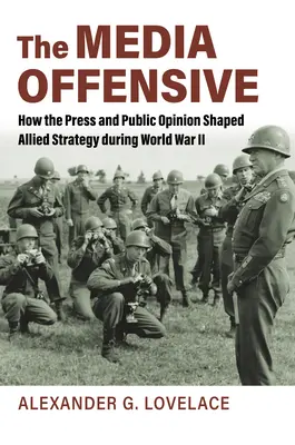 A médiaoffenzíva: Hogyan alakította a sajtó és a közvélemény a szövetségesek stratégiáját a II. világháború alatt? - The Media Offensive: How the Press and Public Opinion Shaped Allied Strategy During World War II
