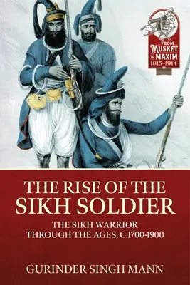 A szikh katona felemelkedése: A szikh harcos a korszakokon át, 1700-1900 körül - The Rise of the Sikh Soldier: The Sikh Warrior Through the Ages, C.1700-1900