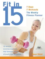 Fit in 15: 15 perces reggeli edzések, amelyek egyensúlyban tartják a kardiót, az erőt és a hajlékonyságot - Fit in 15: 15-Minute Morning Workouts That Balance Cardio, Strength and Flexibility