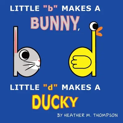 A kis b nyuszit csinál, a kis d kacsát csinál - Little b Makes a Bunny, Little d Makes a Ducky