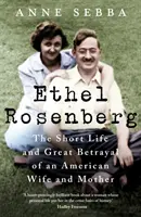 Ethel Rosenberg - Egy amerikai feleség és anya rövid élete és nagy árulása - Ethel Rosenberg - The Short Life and Great Betrayal of an American Wife and Mother