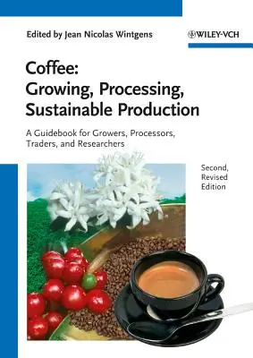 Kávé - Termesztés, feldolgozás, fenntartható termelés: Útmutató termesztők, feldolgozók, kereskedők és kutatók számára - Coffee - Growing, Processing, Sustainable Production: A Guidebook for Growers, Processors, Traders and Researchers