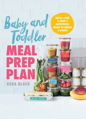 Baba és kisgyermek étkezési előkészítési terv: Batch Cook egy heti tápláló ételek 2 óra alatt - Baby and Toddler Meal Prep Plan: Batch Cook a Week's Nutritious Meals in Under 2 Hours