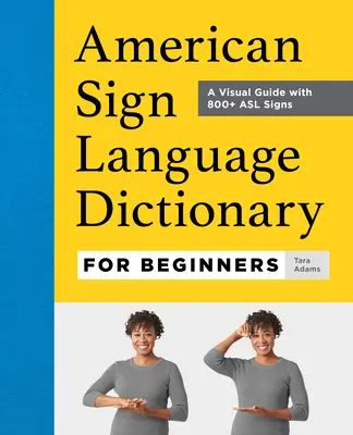 Amerikai jelnyelvi szótár kezdőknek: Vizuális útmutató 800+ ASL jellel - American Sign Language Dictionary for Beginners: A Visual Guide with 800+ ASL Signs