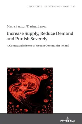 Növelje a kínálatot, csökkentse a keresletet és szigorúan büntessen: A hús kontextuális története a kommunista Lengyelországban - Increase Supply, Reduce Demand and Punish Severely: A Contextual History of Meat in Communist Poland