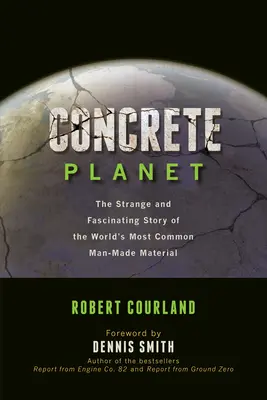 Konkrét bolygó: A világ legelterjedtebb ember alkotta anyagának különös és lenyűgöző története - Concrete Planet: The Strange and Fascinating Story of the World's Most Common Man-Made Material