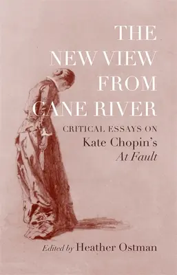 Új kilátás a Cane Riverből: Kritikai esszék Kate Chopin At Fault című művéről - New View from Cane River: Critical Essays on Kate Chopin's At Fault