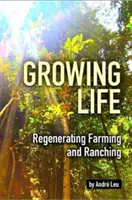 Növekvő élet - A gazdálkodás és az állattenyésztés megújítása - Growing Life - Regenerating Farming & Ranching