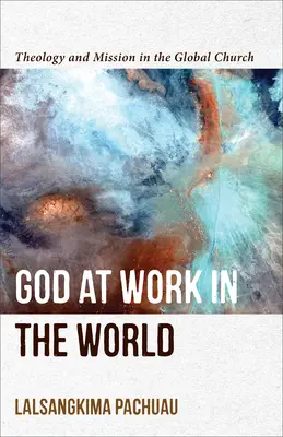 Isten munkálkodik a világban: Teológia és misszió a globális egyházban - God at Work in the World: Theology and Mission in the Global Church