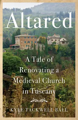 Altared: Egy toszkánai középkori templom felújításának története - Altared: A Tale of Renovating a Medieval Church in Tuscany