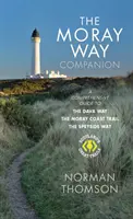 Moray Way Companion - Átfogó útmutató a Dava Way, a Moray Coast Trail és a Speyside Way útvonalakhoz - Moray Way Companion - A Comprehensive Guide to The Dava Way, The Moray Coast Trail and the Speyside Way