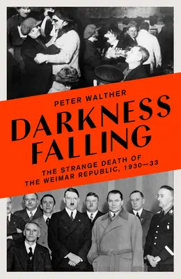 Darkness Falling: A weimari köztársaság különös halála, 1930-33 - Darkness Falling: The Strange Death of the Weimar Republic, 1930-33