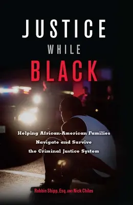 Justice While Black: Segítség az afroamerikai családoknak a büntető igazságszolgáltatási rendszerben való eligazodásban és túlélésben - Justice While Black: Helping African-American Families Navigate and Survive the Criminal Justice System