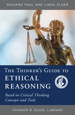 A gondolkodó útmutatója az etikus érveléshez: A kritikai gondolkodás fogalmai és eszközei alapján - The Thinker's Guide to Ethical Reasoning: Based on Critical Thinking Concepts & Tools