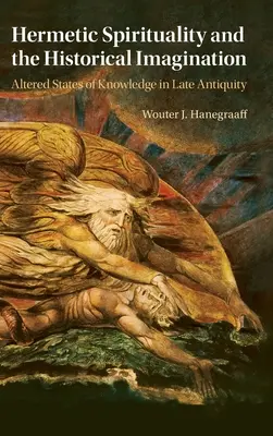 A hermetikus spiritualitás és a történelmi képzelet: A tudás megváltozott állapotai a késő antikvitásban - Hermetic Spirituality and the Historical Imagination: Altered States of Knowledge in Late Antiquity