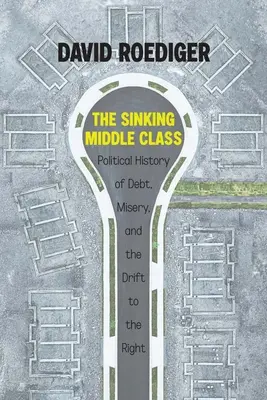 A süllyedő középosztály: Az eladósodás, a nyomor és a jobbra sodródás politikai története - The Sinking Middle Class: A Political History of Debt, Misery, and the Drift to the Right