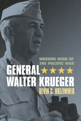 Walter Krueger tábornok: Krueger: A csendes-óceáni háború meg nem énekelt hőse - General Walter Krueger: Unsung Hero of the Pacific War