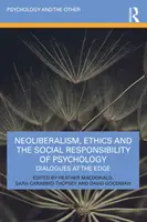 Neoliberalizmus, etika és a pszichológia társadalmi felelőssége: Párbeszédek a határon - Neoliberalism, Ethics and the Social Responsibility of Psychology: Dialogues at the Edge