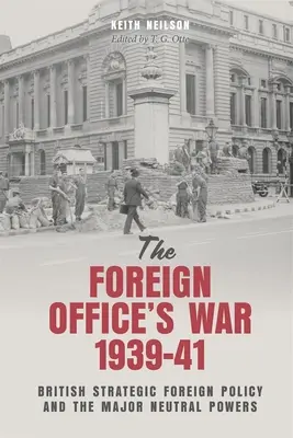 A külügyminisztérium háborúja, 1939-41: A brit stratégiai külpolitika és a semleges nagyhatalmak - The Foreign Office's War, 1939-41: British Strategic Foreign Policy and the Major Neutral Powers