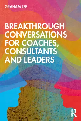 Áttörést hozó beszélgetések coachoknak, tanácsadóknak és vezetőknek - Breakthrough Conversations for Coaches, Consultants and Leaders