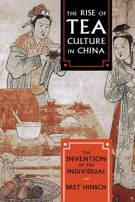 A teakultúra felemelkedése Kínában: Az egyén feltalálása - The Rise of Tea Culture in China: The Invention of the Individual