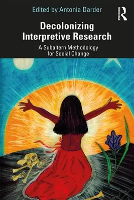 Az értelmező kutatás dekolonizációja: A társadalmi változás alárendelt módszertana - Decolonizing Interpretive Research: A Subaltern Methodology for Social Change