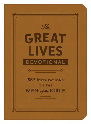 The Great Lives Devotional: 365 elmélkedés a Biblia embereiről - The Great Lives Devotional: 365 Meditations on the Men of the Bible