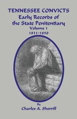 Tennessee elítéltek: Az állami büntetés-végrehajtási intézet korai feljegyzései 1831-1850. 1. kötet - Tennessee Convicts: Early Records of the State Penitentiary 1831-1850. Volume 1