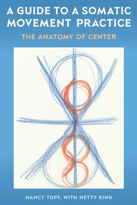 Útmutató a szomatikus mozgásgyakorlathoz: A központ anatómiája - A Guide to a Somatic Movement Practice: The Anatomy of Center