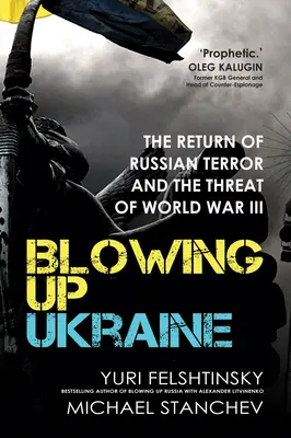 Ukrajna felrobbantása: Az orosz terror visszatérése és a harmadik világháború veszélye - Blowing Up Ukraine: The Return of Russian Terror and the Threat of World War III