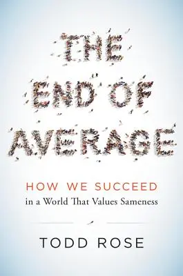 Az átlagosság vége: Hogyan lehetünk sikeresek az egyformaságot értékelő világban? - The End of Average: How We Succeed in a World That Values Sameness