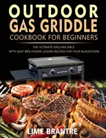 Kültéri gázgrill szakácskönyv kezdőknek: A végső grillezési biblia egyszerű BBQ ujjlenyaló receptekkel a Blackstone-odhoz - Outdoor Gas Griddle Cookbook for Beginners: The Ultimate Grilling Bible with Easy BBQ Finger-Licking Recipes for Your Blackstone