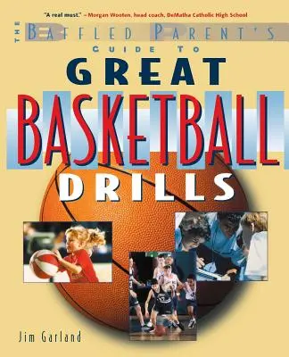 A tanácstalan szülő útmutatója a nagyszerű kosárlabdagyakorlatokhoz - The Baffled Parent's Guide to Great Basketball Drills