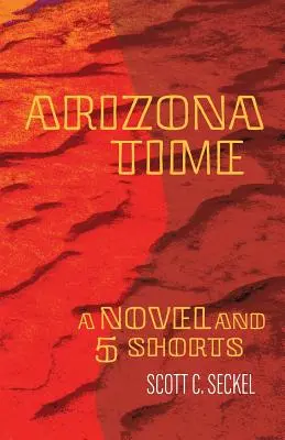 Arizona Time: Egy regény és öt rövidfilm - Arizona Time: A Novel and Five Shorts